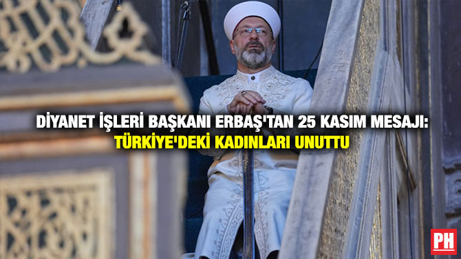 Diyanet İşleri Başkanı Erbaş’tan 25 Kasım Mesajı: Türkiye’deki Kadınları Unuttu